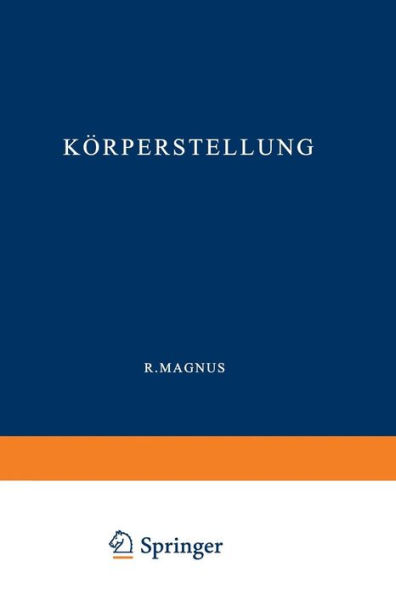 Kï¿½rperstellung: Experimentell-Physiologische Untersuchungen ï¿½ber die Einzelnen bei der Kï¿½rperstellung in Tï¿½tigkeit Tretenden Reflexe, ï¿½ber ihr Zusammenwirken und ihre Stï¿½rungen