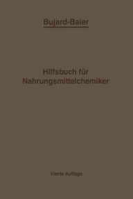 Title: Bujard-Baiers Hilfsbuch für Nahrungsmittelchemiker: zum Gebrauch im Laboratorium für die Arbeiten der Nahrungsmittelkontrolle gerichtlichen Chemie und anderen Zweige der öffentlichen Chemie, Author: Alfons Bujard