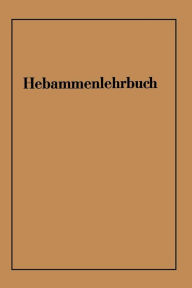 Title: Hebammenlehrbuch: Auf Grund der fünften Auflage des Preußischen Hebammenlehrbuches, Author: Wichard von Massenbach