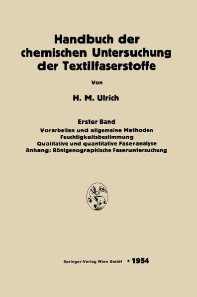 Handbuch der chemischen Untersuchung der Textilfaserstoffe: Erster Band: Vorarbeiten und allgemeine Methoden. Feuchtigkeitsbestimmung Qualitative und quantitative Faseranalyse. Anhang: Röntgenographische Faseruntersuchung