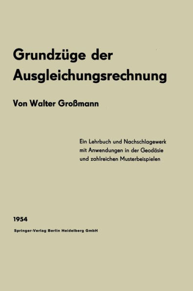 Grundzï¿½ge der Ausgleichungsrechnung nach der Methode der kleinsten Quadrate nebst Anwendungen in der Geodï¿½sie