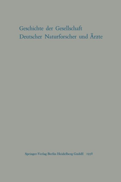 Geschichte der Gesellschaft Deutscher Naturforscher und Ärzte: Gedächtnisschrift für die Hundertste Tagung der Gesellschaft Im Auftrage des Vorstandes der Gesellschaft verfaßt von Max Pfannenstiel