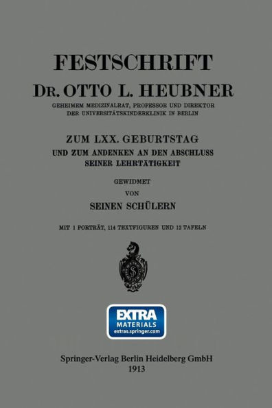 Festschrift Dr. Otto L. Heubner, Geheimem Medizinalrat, Professor und Direktor der Universitätskinderklinik in Berlin, zum LXX. Geburtstag und zum Andenken an den Abschluss Seiner Lehrtätigkeit