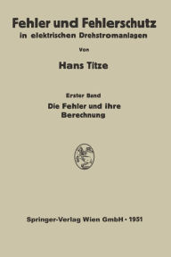 Title: Fehler und Fehlerschutz in elektrischen Drehstromanlagen: Erster Band Die Fehler und ihre Berechnung, Author: Hans Titze