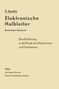 Title: Elektronische Halbleiter: Eine Einfï¿½hrung in die Physik der Gleichrichter und Transistoren, Author: Eberhard Spenke
