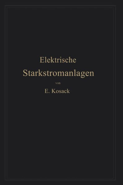 Elektrische Starkstromanlagen: Maschinen, Apparate, Schaltungen, Betrieb Kurzgefaßtes Hilfsbuch für lngenieure und Techniker sowie zum Gebrauch an technischen Lehranstalten