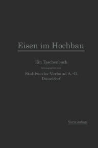 Title: Eisen im Hochbau: Ein Taschenbuch mit Zeichnungen, Tabellen und Angaben über die Verwendung von Eisen im Hochbau, Author: Springer Berlin Heidelberg