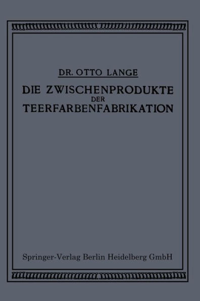 Die Zwischenprodukte der Teerfarbenfabrikation: Ein Tabellenwerk für den Praktischen Gebrauch