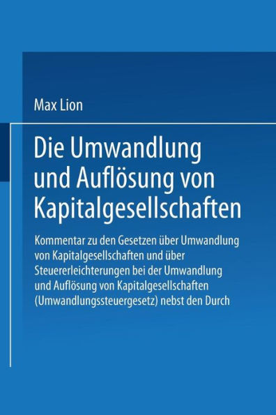 Die Umwandlung und Auflösung von Kapitalgesellschaften: Kommentar zu den Gesetzen über Umwandlung von Kapitalgesellschaften und über Steuererleichterungen bei der Umwandlung und Auflösung von Kapitalgesellschaften (Umwandlungssteuergesetz) nebst den Durch