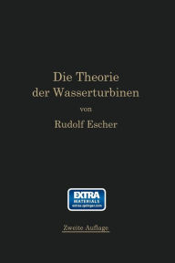 Title: Die Theorie der Wasserturbinen: Ein kurzes Lehrbuch / Edition 2, Author: Rudolf Escher