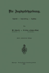 Title: Die Jagdgesetzgebung: Jagdrecht - Jagdausübung - Jagdschutz, Author: Wilhelm Schultz