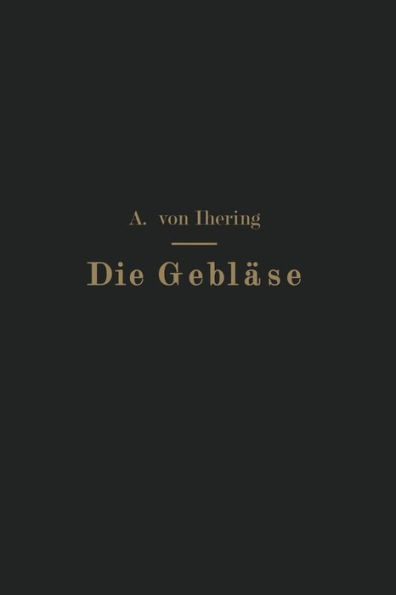 Die Gebläse: Bau und Berechnung der Maschinen zur Bewegung, Verdichtung und Verdünnung der Luft