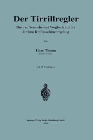 Title: Der Tirrillregler: Theorie, Versuche und Vergleich mit der direkten Kraftmaschinenregelung, Author: Hans Thoma