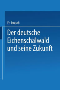 Title: Der deutsche Eichenschälwald und seine Zukunft, Author: Friedrich Jentsch