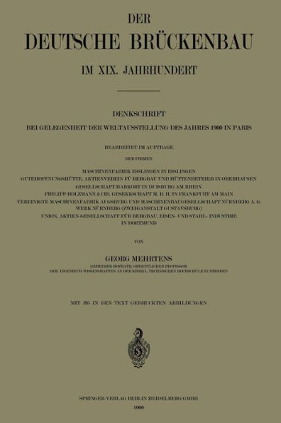 Der Deutsche Brückenbau im XIX. Jahrhundert: Denkschrift bei Gelegenheit der Weltausstellung des Jahres 1900 in Paris