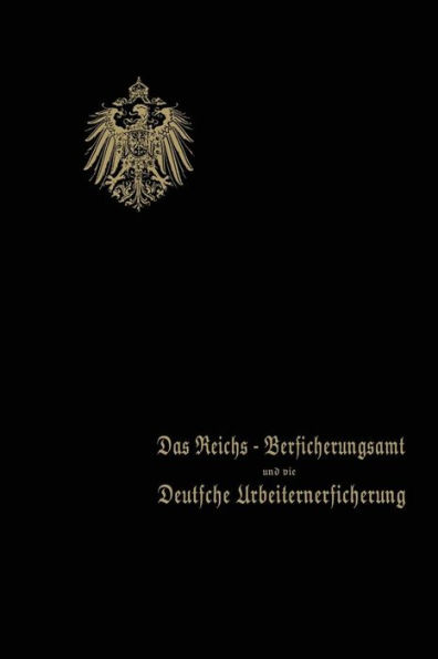 Das Reichs-Versicherungsamt und die Deutsche Arbeiterversicherung: Festschrift des Reichs-Versicherungsamts zum Jubiläum der Unfall- und der Invalidenversicherung · 1910