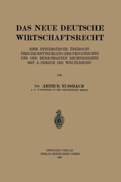Das Neue Deutsche Wirtschaftsrecht: Eine Systematische Übersicht über die Entwicklung des Privatrechts und der Benachberten Rechtsgebiete seit Ausbruch des Weltkrieges