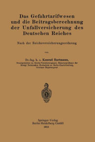 Title: Das Gefahrtarifwesen und die Beitragsberechnung der Unfallversicherung des Deutschen Reiches: Nach der Reichsversicherungsordnung, Author: Konrad Hartmann
