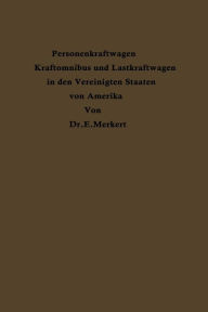Title: Personenkraftwagen Kraftomnibus und Lastkraftwagen in den Vereinigten Staaten von Amerika: Mit besonderer Berücksichtigung ihrer Beziehungen zu Eisenbahn und Landstraße, Author: Emil Merkert