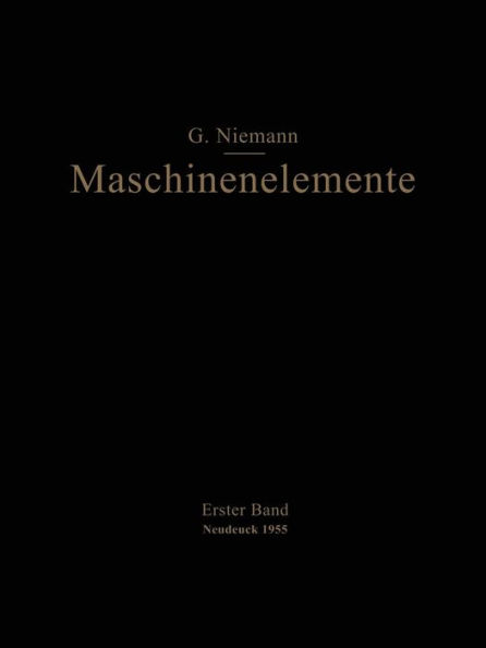 Maschinenelemente: Entwerfen, Berechnen und Gestalten im Maschinenbau Ein Lehr- und Arbeitsbuch Erster Band Grundlagen, Verbindungen, Lager Wellen und Zubehör