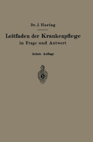 Title: Leitfaden der Krankenpflege in Frage und Antwort: Für Krankenpflegeschulen und Schwesternhäuser, Author: Johannes Haring