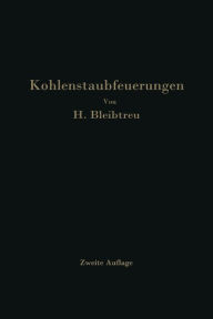 Title: Kohlenstaubfeuerungen: Bericht, dem Reichskohlenrat erstattet im Auftrage seines Technisch-Wirtschaftlichen Sachverständigen-Ausschusses für Brennstoffverwendung, Author: Hermann Bleibtreu