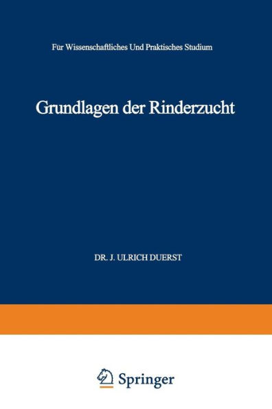 Grundlagen der Rinderzucht: Eine Darstellung der Wichtigsten für die Entwicklung der Leistungen und der Körperformen des Rindes Ursächlichen, Physiologisch-Anatomischen, Zoologisch-Paläontologischen, Entwicklungsmechanischen und Kultur-Historischen Tatsac