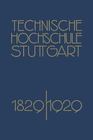 Title: Festschrift der Technischen Hochschule Stuttgart: Zur Vollendung ihres Ersten Jahrhunderts 1829-1929, Author: Richard Grammel