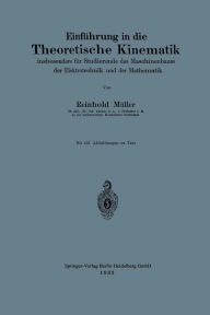 Title: Einführung in die Theoretische Kinematik: insbesondere für Studierende des Maschinenbaues der Elektrotechnik und der Mathematik, Author: Reinhold Müller