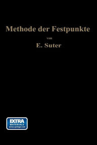 Title: Die Methode der Festpunkte: zur Berechnung der statisch unbestimmten Konstruktionen mit zahlreichen Beispielen aus der Praxis insbesondere ausgeführten Eisenbetontragwerken, Author: Ernst Suter