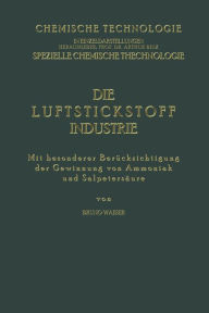 Title: Die Luftstickstoff-Industrie: Mit Besonderer Berï¿½cksichtigung der Gewinnung von Ammoniak und Salpetersï¿½ure, Author: Bruno Waeser