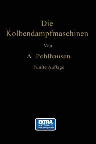 Title: Die Kolbendampfmaschinen: Ein Lehr- und Handbuch für Studierende, Techniker und Ingenieure, Author: August Pohlhausen