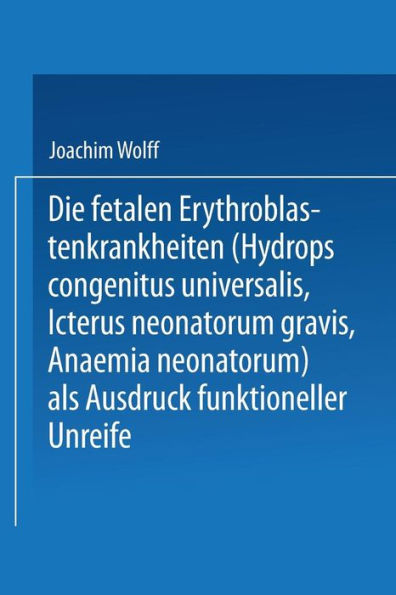 Die Fetalen Erythroblastenkrankheiten (Hydrops Congenitus Universalis, Icterus Neonatorum Gravis, Anaemia Neonatorum) als Ausdruck Funktioneller Unreife