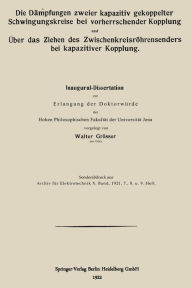 Title: Die Dämpfungen zweier kapazitiv gekoppelter Schwingungskreise bei vorherrschender Kopplung und Über das Ziehen des Zwischenkreisröhrensenders bei kapazitiver Kopplung, Author: Walter Grösser