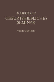 Title: Das Geburtshilfliche Seminar: Praktische Geburtshilfe in Zwanzig Vorlesungen für Ärzte und Studierende, Author: Wilhelm Liepmann