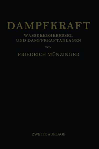 Dampfkraft: Berechnung und Bau von Wasserrohrkesseln und Ihre Stellung in der Energieerzeugung. Ein Handbuch für den Praktischen Gebrauch