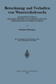 Title: Berechnung und Verhalten von Wasserrohrkesseln: Ein graphisches Verfahren zum raschen Berechnen von Dampfkesseln nebst einer Untersuchung über ihr Verhalten im Betriebe, Author: Friedrich Münzinger