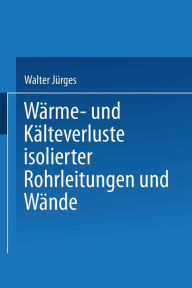 Title: Wï¿½rme- und Kï¿½lteverluste Isolierter Rohrleitungen und Wï¿½nde: Tabellarische Zusammenstellung fï¿½r die Praxis, Author: Walter Jïrges