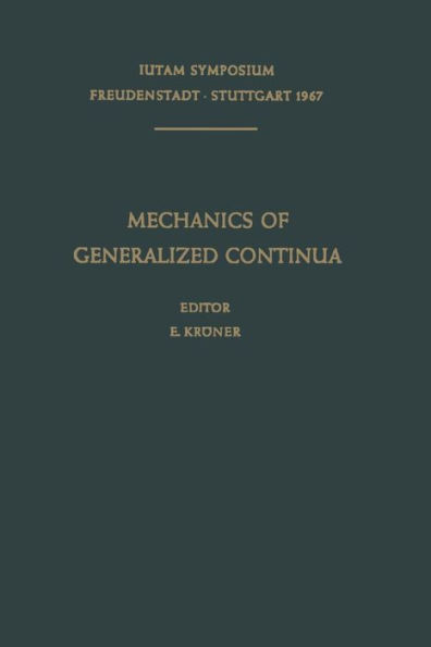 Mechanics of Generalized Continua: Proceedings of the IUTAM-Symposium on The Generalized Cosserat Continuum and the Continuum Theory of Dislocations with Applications, Freudenstadt and Stuttgart (Germany) 1967