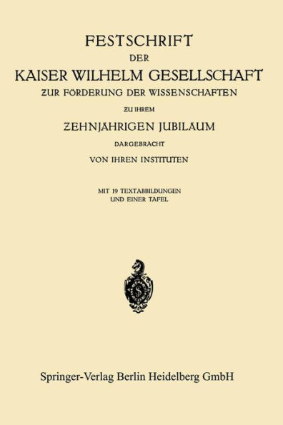 Festschrift der Kaiser Wilhelm Gesellschaft zur Förderung der Wissenschaften zu ihrem ?ehnjährigen Jubiläum Dargebracht von ihren Instituten