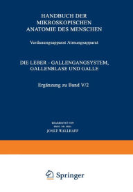 Title: Verdauungsapparat Atmungsapparat: Vierter Teil Die Leber - Gallengangsystem, Gallenblase und Galle Ergï¿½nzung zu Band V/2, Author: Josef Wallraff