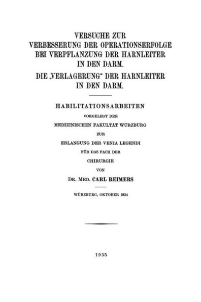 Versuche zur Verbesserung der Operationserfolge bei Verpflanzung der Harnleiter in den Darm. Die "Verlagerung" der Harnleiter in den Darm: Habilitationsarbeiten Vorgelegt der Medizinischen Fakultät Würzburg zur Erlangung der Venia Legendi für das Fach der