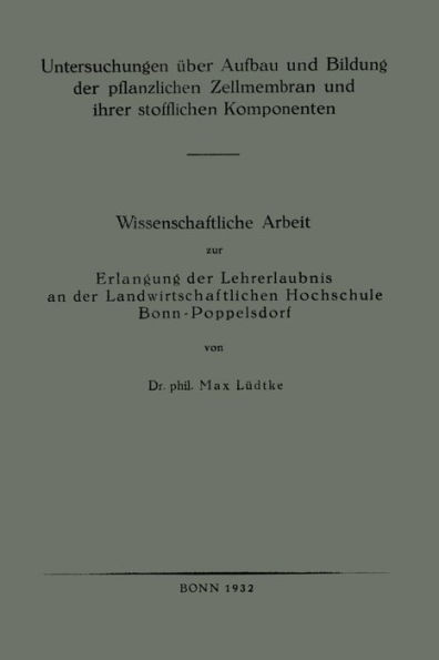 Untersuchungen über Aufbau und Bildung der pflanzlichen Zellmembran und ihrer stofflichen Komponenten: Wissenschaftliche Arbeit zur Erlangung der Lehrerlaubnis an der Landwirtschaftlichen Hochschule Bonn-Poppelsdorf