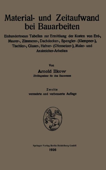 Material- und Zeitaufwand bei Bauarbeiten: Einhundertneun Tabellen zur Ermittlung der Kosten von Erd-, Maurer-, Zimmerer-, Dachdecker-, Spengler- (Klempner-), Tischler-, Glaser-, Hafner- (Ofensetzer-), Maler- und Anstreicher-Arbeiten