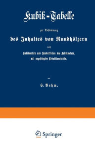 Title: Kubik-Tabelle zur Bestimmung des Inhaltes von Rundhölzern nach Kubikmetern und Hundertteilen des Kubikmeters, mit augehängten Reduktionstafeln: Nach den für die Preußische Forstverwaltung ergangenen Bestimmungen, Author: Heinrich Behm