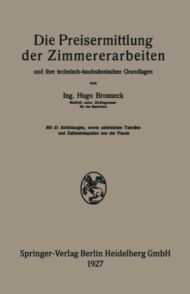 Die Preisermittlung der Zimmererarbeiten und ihre technisch-kaufmännischen Grundlagen: Ein neuzeitliches Hilfsbuch für die Ermittlung und Prüfung angemessener Angebotspreise