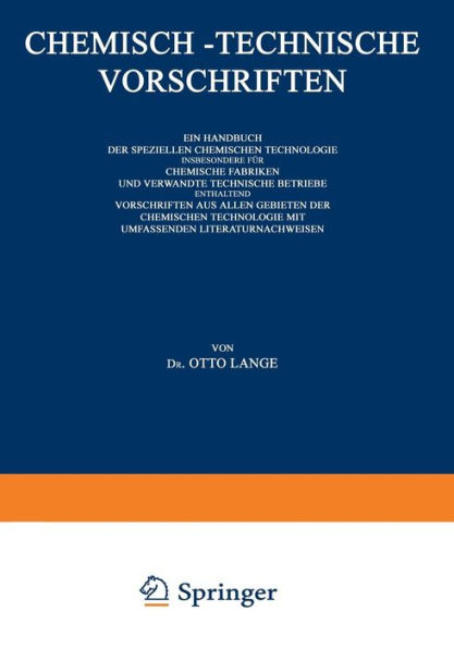 Chemisch-Technische Vorschriften: Ein Handbuch der Speziellen Chemischen Technologie Insbesondere für Chemische Fabriken und Verwandte Technische Betriebe Enthaltend Vorschriften aus Allen Gebieten der Chemischen Technologie mit Umfassenden Literaturnachw