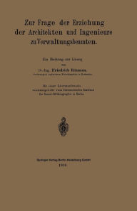 Title: Zur Frage der Erziehung der Architekten und Ingenieure zu Verwaltungsbeamten: Ein Beitrag zur Lösung, Author: Friedrich Ritzmann