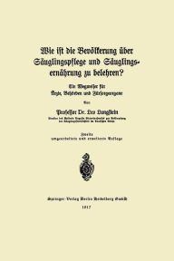 Title: Wie ist die Bevölkerung über Säuglingspflege und Säuglingsernährung zu belehren?: ein Wegweiser für Ärzte, Behörden und Fürsorgeorgane, Author: Leo Langstein