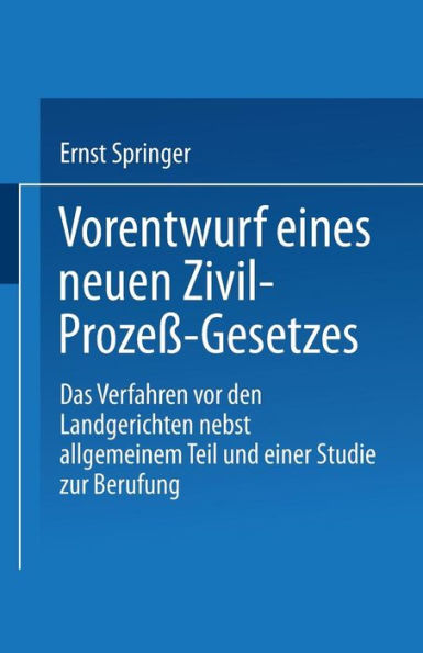 Vorentwurf eines neuen Zivil-Prozeß-Gesetzes: Das Verfahren vor den Landgerichten nebst allgemeinem Teil und einer Studie zur Berufung